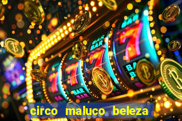 circo maluco beleza recife circo maluco