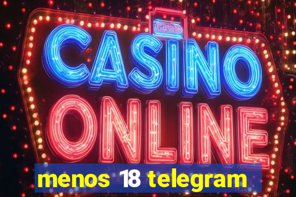 menos 18 telegram