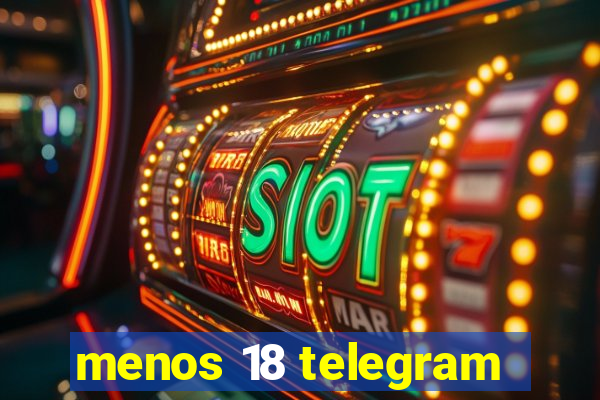 menos 18 telegram