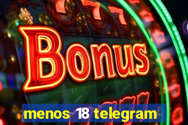 menos 18 telegram