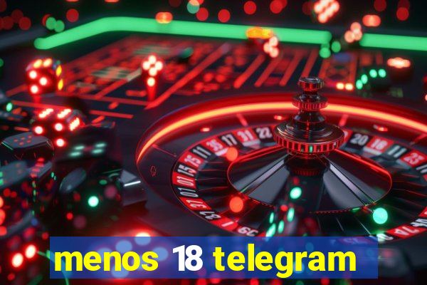 menos 18 telegram