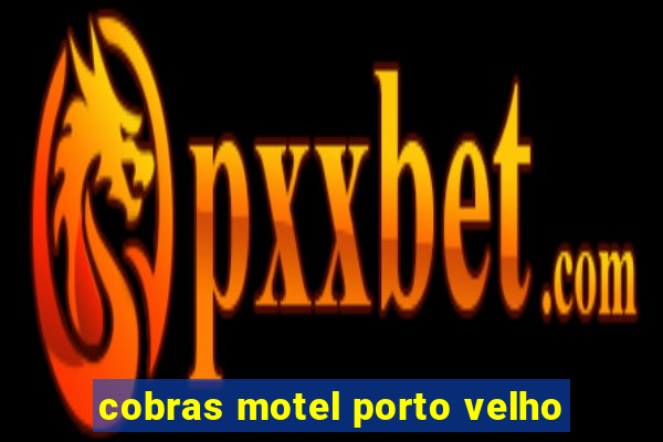 cobras motel porto velho