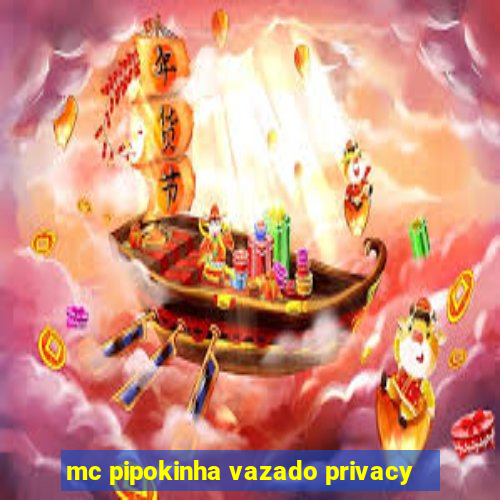 mc pipokinha vazado privacy