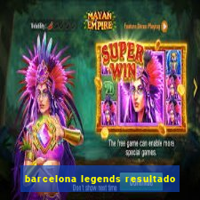 barcelona legends resultado