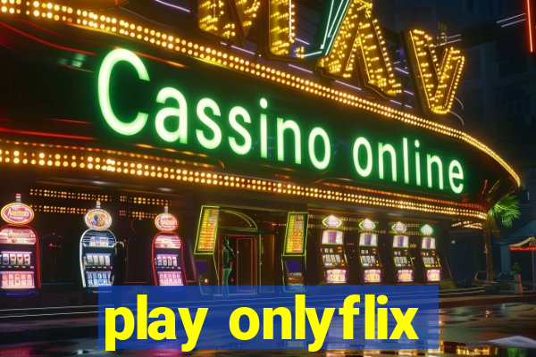 play onlyflix