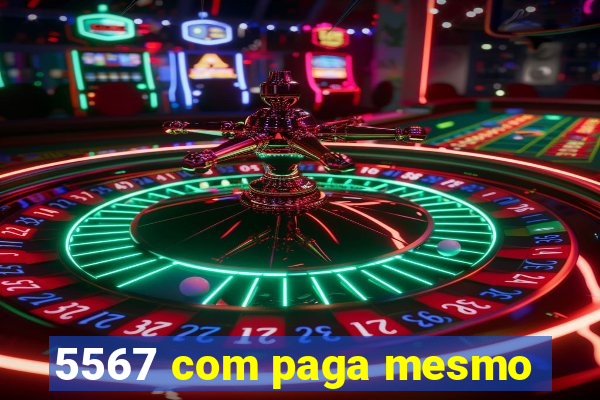 5567 com paga mesmo