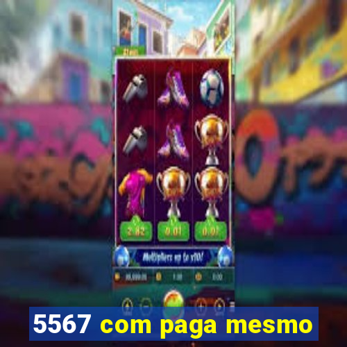 5567 com paga mesmo