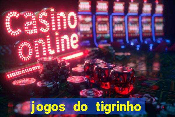 jogos do tigrinho que da bonus no cadastro