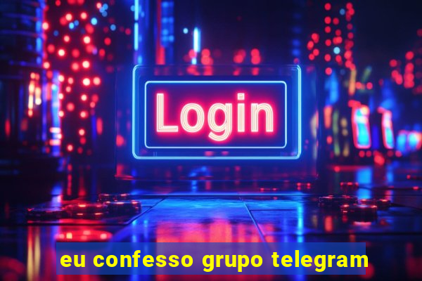 eu confesso grupo telegram