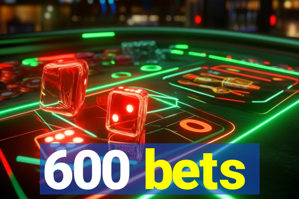 600 bets