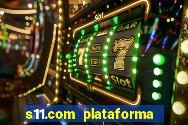 s11.com plataforma de jogos