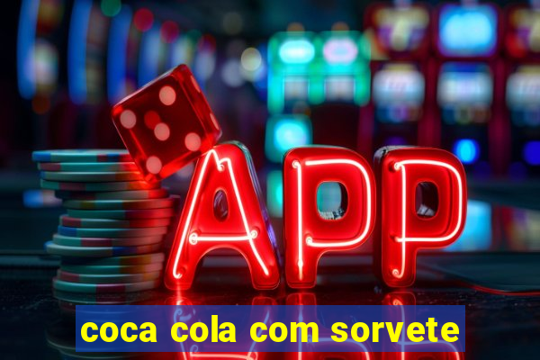 coca cola com sorvete