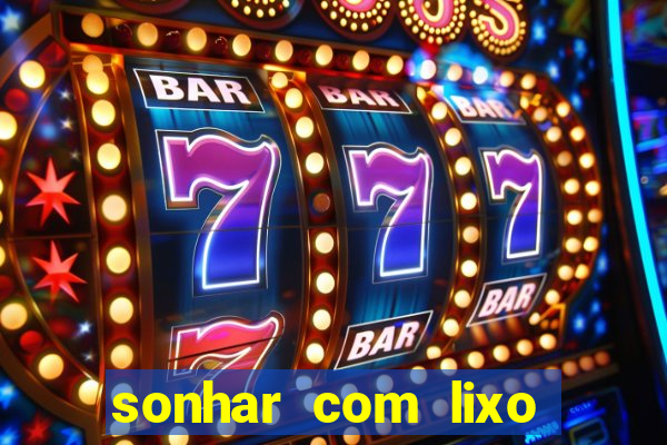 sonhar com lixo jogo do bicho