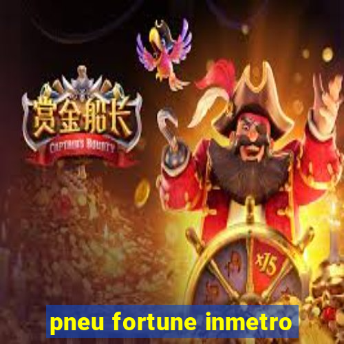 pneu fortune inmetro