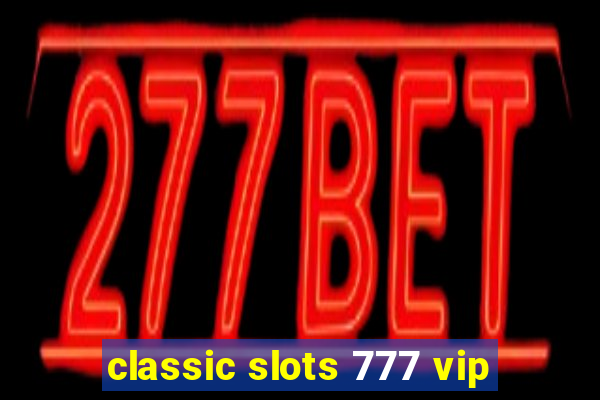 classic slots 777 vip