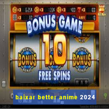 baixar better anime 2024