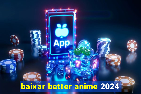 baixar better anime 2024