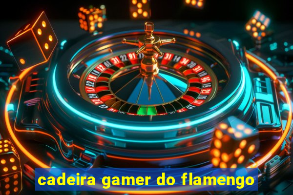 cadeira gamer do flamengo