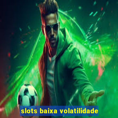 slots baixa volatilidade