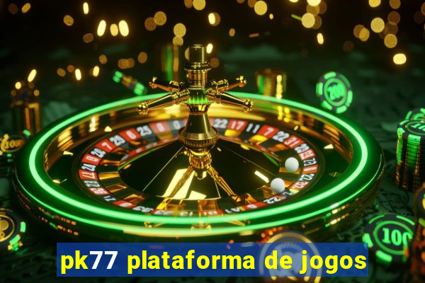 pk77 plataforma de jogos