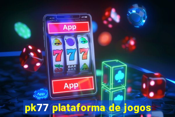 pk77 plataforma de jogos