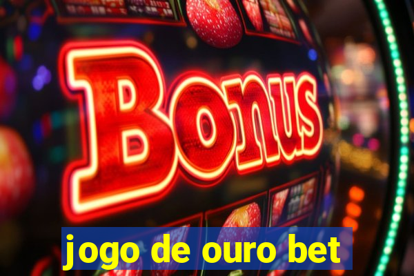 jogo de ouro bet