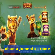 chama jumenta erome