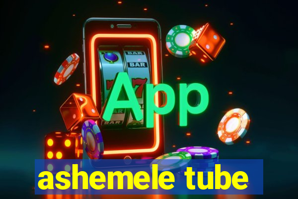 ashemele tube