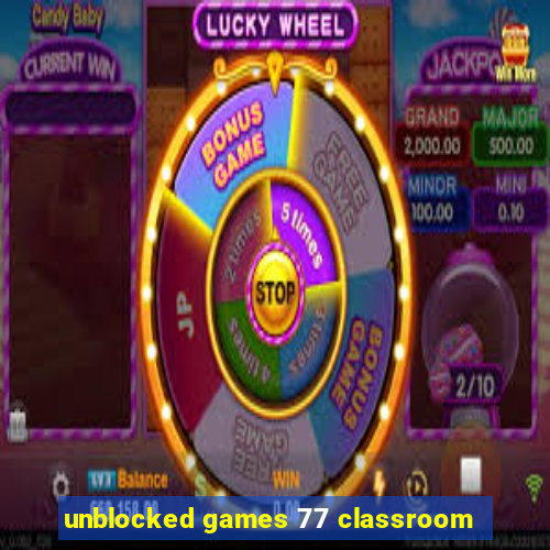 unblocked games 77 classroom