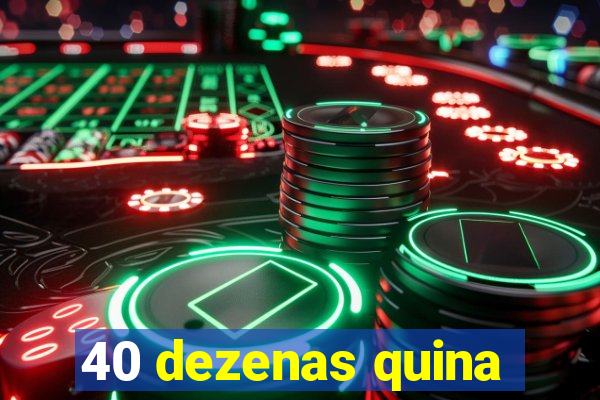 40 dezenas quina