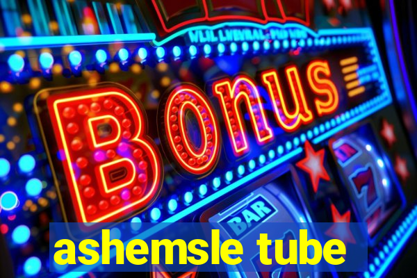 ashemsle tube