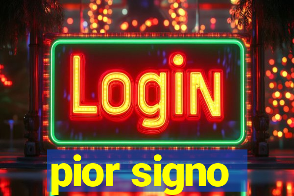 pior signo