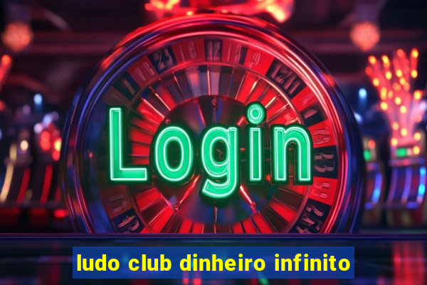 ludo club dinheiro infinito