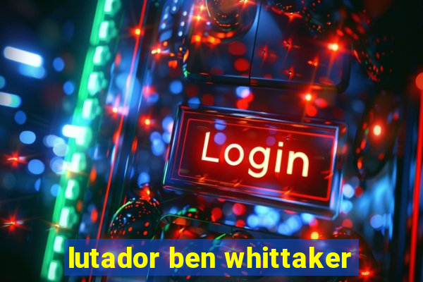 lutador ben whittaker