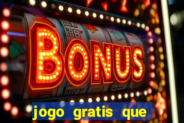 jogo gratis que ganha dinheiro