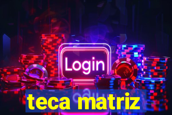 teca matriz