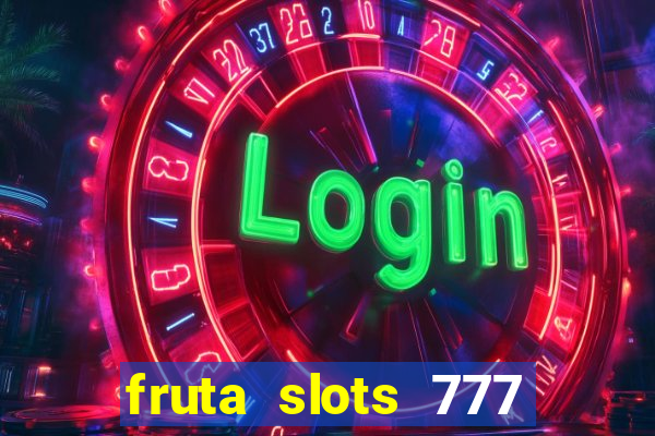 fruta slots 777 mega jackpot paga mesmo