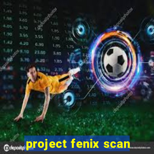 project fenix scan