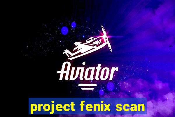 project fenix scan