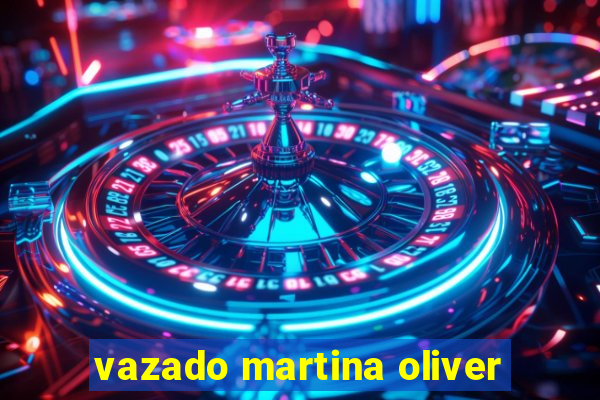 vazado martina oliver