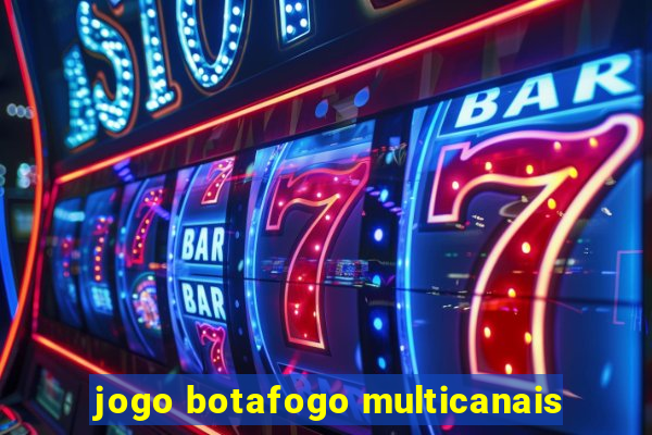 jogo botafogo multicanais