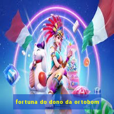 fortuna do dono da ortobom