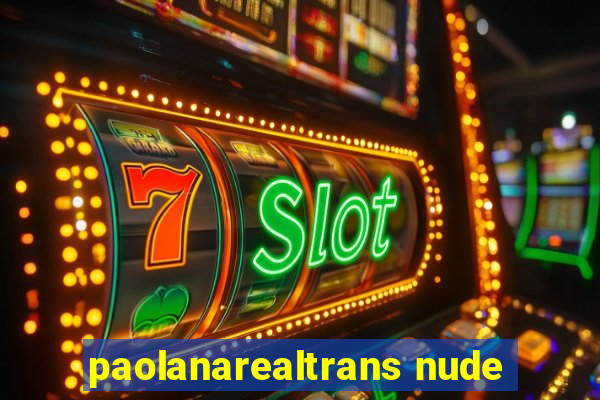 paolanarealtrans nude