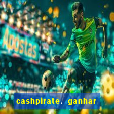 cashpirate. ganhar dinheiro jogando