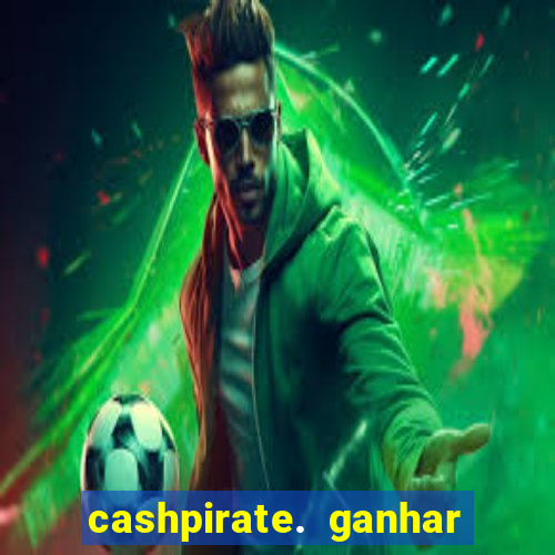 cashpirate. ganhar dinheiro jogando