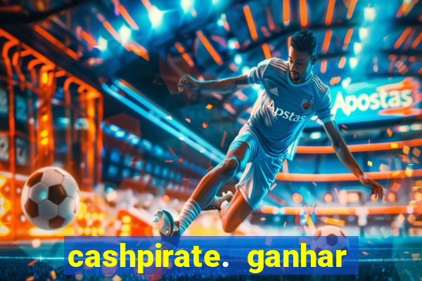 cashpirate. ganhar dinheiro jogando