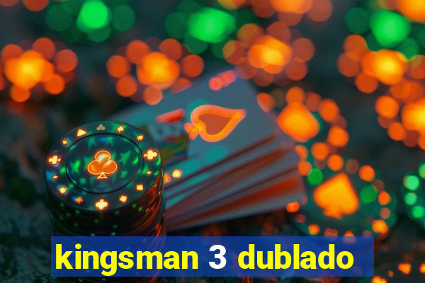 kingsman 3 dublado