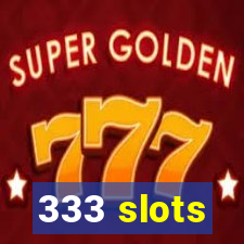 333 slots