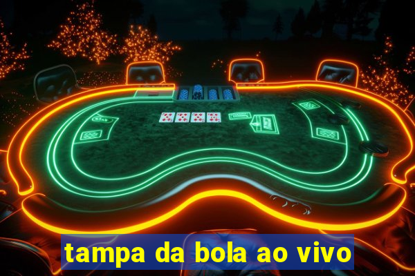 tampa da bola ao vivo