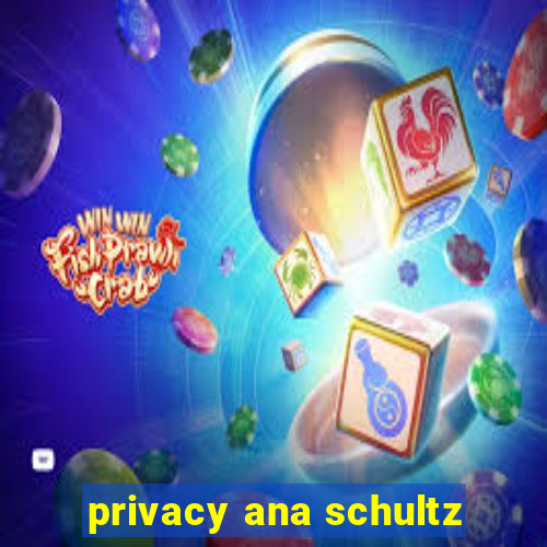 privacy ana schultz